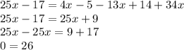 25x - 17 = 4x - 5 - 13x + 14 + 34x \\ 25x - 17 = 25x + 9 \\ 25x - 25x = 9 + 17 \\ 0 = 26