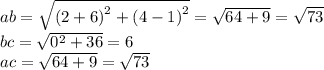 ab = \sqrt{ {(2 + 6)}^{2} + {(4 - 1)}^{2} } = \sqrt{64 + 9} = \sqrt{73} \\ bc = \sqrt{ {0}^{2} + 36 } = 6 \\ ac = \sqrt{64 + 9} = \sqrt{73}