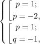 \left \{ {{\left[\begin{gathered}p=1; \\p=-2, \\ \end{gathered} \right.} \atop {\left[\begin{gathered}p=1; \\ q=-1, \\ \end{gathered} \right.}} \right.