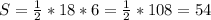 S = \frac{1}{2} * 18 * 6 = \frac{1}{2} * 108 = 54