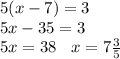 5(x - 7) = 3 \\ 5x - 35 = 3 \\ 5x = 38 \: \: \: \: x = 7 \frac{3}{5}