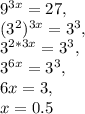 9^{3x}=27,\\(3^2)^{3x}=3^3,\\3^{2*3x}=3^3,\\3^{6x}=3^3,\\6x=3,\\x=0.5