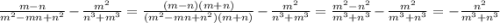 \frac{m-n}{m^2-mn+n^2}-\frac{m^2}{n^3+m^3}=\frac{(m-n)(m+n)}{(m^2-mn+n^2)(m+n)}-\frac{m^2}{n^3+m^3}=\frac{m^2-n^2}{m^3+n^3}-\frac{m^2}{m^3+n^3}=-\frac{n^2}{m^3+n^3}