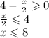 4 - \frac{x}{2} \geqslant 0 \\ \frac{x}{2} \leqslant 4 \\ x \leqslant 8