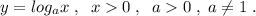 y=log_{a}x\; ,\; \; x0\; ,\; \; a0\; ,\; a\ne 1\; .