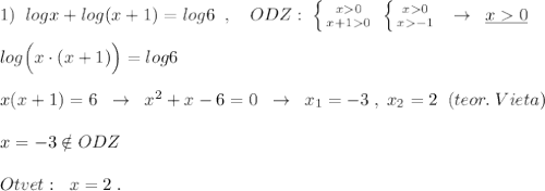 1)\; \; logx+log(x+1)=log6\; \; ,\quad ODZ:\; \left \{ {{x0} \atop {x+10}} \right.\; \left \{ {{x0} \atop {x-1}} \right.\; \; \to \; \; \underline {x0}\\\\log\Big (x\cdot (x+1)\Big )=log6\\\\x(x+1)=6\; \; \to \; \; x^2+x-6=0\; \; \to \; \; x_1=-3\; ,\; x_2=2\; \; (teor.\; Vieta)\\\\x=-3\notin ODZ\\\\Otvet:\; \; x=2\; .