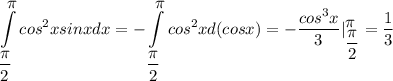 \displaystyle\int\limits_{\displaystyle\frac{\pi}{2}}^{\displaystyle \pi}cos^2xsinxdx=-\int\limits_{\displaystyle\frac{\pi}{2}}^{\displaystyle \pi}cos^2xd(cosx)=-\frac{cos^3x}{3}|_{\displaystyle\frac{\pi}{2}}^{\displaystyle \pi}=\frac{1}{3}