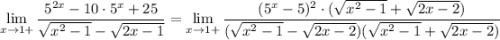 \displaystyle \lim_{x \to 1+}\frac{5^{2x}-10\cdot 5^x+25}{\sqrt{x^2-1}-\sqrt{2x-1}}=\lim_{x \to 1+}\frac{(5^x-5)^2\cdot (\sqrt{x^2-1}+\sqrt{2x-2})}{(\sqrt{x^2-1}-\sqrt{2x-2})(\sqrt{x^2-1}+\sqrt{2x-2})}