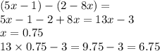 (5x - 1) - (2 - 8x) = \\ 5x - 1 - 2 + 8x = 13x - 3 \\ x = 0.75 \\ 13 \times 0.75 - 3 = 9.75 - 3 = 6.75