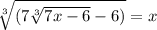 \sqrt[3]{(7\sqrt[3]{7x-6}-6)}=x\\\\