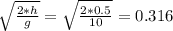 \sqrt{\frac{2*h}{g}} =\sqrt{\frac{2*0.5}{10}} =0.316