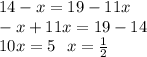 14 - x = 19 - 11x \\ - x + 11x = 19 - 14 \\ 10x = 5 \: \: \: x = \frac{1}{2}