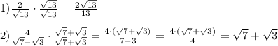 1) \frac{2}{\sqrt{13}}\cdot \frac{\sqrt{13}}{\sqrt{13}} = \frac{2\sqrt{13}}{13}\\\\2) \frac{4}{\sqrt{7} -\sqrt{3} } \cdot \frac{\sqrt{7} +\sqrt{3}}{\sqrt{7} +\sqrt{3}} =\frac{4\cdot (\sqrt{7} +\sqrt{3})}{7-3}=\frac{4\cdot (\sqrt{7} +\sqrt{3})}{4}=\sqrt{7} +\sqrt{3}