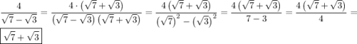 \displaystyle \[\frac{4}{{\sqrt7-\sqrt3}}=\frac{{4\cdot\left({\sqrt7+\sqrt3}\right)}}{{\left({\sqrt7-\sqrt3}\right)\left({\sqrt7+\sqrt3}\right)}}=\frac{{4\left({\sqrt7+\sqrt3}\right)}}{{{{\left({\sqrt7}\right)}^2}-{{\left({\sqrt3}\right)}^2}}}=\frac{{4\left({\sqrt7+\sqrt3}\right)}}{{7-3}}=\frac{{4\left({\sqrt7+\sqrt3}\right)}}{4}=\boxed{\sqrt7+\sqrt3}\]