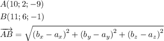 \[\begin{gathered}A(10;2;-9)\hfill\\B(11;6;-1)\hfill\\\overrightarrow{AB}=\sqrt{{{({b_x}-{a_x})}^2}+{{({b_y}-{a_y})}^2}+{{({b_z}-{a_z})}^2}}\hfill\\\end{gathered}\]