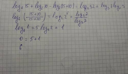 Log₆15+log₆10-log₆(15+10)= log₂32+log₃7log₇3=