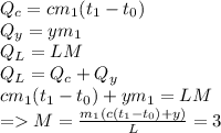 Q_c=cm_1(t_1-t_0)\\Q_y=ym_1\\Q_L=LM\\Q_L=Q_c+Q_y\\cm_1(t_1-t_0)+ym_1=LM\\= M=\frac{m_1(c(t_1-t_0)+y)}{L} = 3