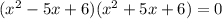 (x^2-5x+6)(x^2+5x+6)=0