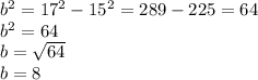 b^2 = 17^2 - 15^2 = 289 - 225 = 64\\b^2 = 64\\b = \sqrt{64}\\ b=8