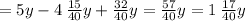 = 5y - 4 \: \frac{15}{40}y + \frac{32}{40}y = \frac{57}{40}y =1\:\frac{17}{40}y