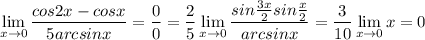 \displaystyle\lim_{x\to0}\frac{cos2x-cosx}{5arcsinx}=\frac{0}{0}=\frac{2}{5}\lim_{x\to0}\frac{sin\frac{3x}{2}sin\frac{x}{2}}{arcsinx}=\frac{3}{10}\lim_{x\to0}x=0