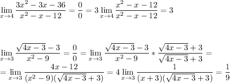 \displaystyle\lim_{x\to4}\frac{3x^2-3x-36}{x^2-x-12}=\frac{0}{0}=3\lim_{x\to4}\frac{x^2-x-12}{x^2-x-12}=3\\\\\\\\\lim_{x\to3}\frac{\sqrt{4x-3}-3}{x^2-9}=\frac{0}{0}=\lim_{x\to3}\frac{\sqrt{4x-3}-3}{x^2-9}*\frac{\sqrt{4x-3}+3}{\sqrt{4x-3}+3}=\\=\lim_{x\to3}\frac{4x-12}{(x^2-9)(\sqrt{4x-3}+3)}=4\lim_{x\to3}\frac{1}{(x+3)(\sqrt{4x-3}+3)}=\frac{1}{9}