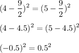 \displaystyle\\(4-\frac{9}{2})^2=(5-\frac{9}{2})^2 \\ \\ (4-4.5)^2=(5-4.5)^2\\\\ (-0.5)^2=0.5^2