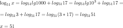 \displaystyle\\\log_{51}x=log_{51}lg1000+log_{51}17=log_{51}lg10^3+log_{51}17=\\ \\=log_{51}3+log_{51}17=log_{51}(3*17)=log_{51}51\\ \\ x=51\\ \\