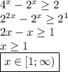 4^{x}-2^{x}\geq2\\2^{2x}-2^{x}\geq2^{1}\\2x-x\geq 1\\x\geq 1\\\boxed{x\in[1;\infty)}