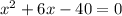 {x}^{2} + 6x - 40 = 0