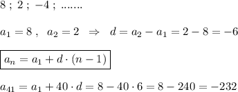 8\; ;\; 2\; ;\; -4\; ;\; .......\\\\a_1=8\; ,\; \; a_2=2\; \; \Rightarrow \; \; d=a_2-a_1=2-8=-6\\\\\boxed {a_{n}=a_1+d\cdot (n-1)}\\\\a_{41}=a_1+40\cdot d=8-40\cdot 6=8-240=-232