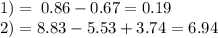 1) = \: 0.86 - 0.67 = 0.19 \\ 2) = 8.83 - 5.53 + 3.74 = 6.94