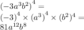 {( - 3 {a}^{3}b^{2}) }^{4} = \\ { (- 3)}^{4} \times ( {a ^{3}) }^{4} \times( {b}^{2} )^{4} = \\ 81 {a}^{12} {b}^{8}