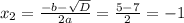 x_{2}=\frac{-b-\sqrt{D}}{2a}=\frac{5-7}{2}=-1