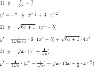 1)\; \; y=\frac{7}{\sqrt[4]{x}}-\frac{3}{x}\\\\y'=-7\cdot \frac{1}{4}\cdot x^{-\frac{5}{4}}+3\cdot x^{-2}\\\\2)\; \; y=\sqrt{6x+1}\cdot (x^4-5)\\\\y'=\frac{1}{2\sqrt{6x+1}}\cdot 6\cdot (x^4-5)+\sqrt{6x+1}\cdot 4x^3\\\\3)\; \; y=\sqrt{x}\cdot (x^2+\frac{1}{\sqrt{x}})\\\\y'=\frac{1}{2\sqrt{x}}\cdot (x^2+\frac{1}{\sqrt{x}})+\sqrt{x}\cdot (2x}-\frac{1}{2}\cdot x^{-\frac{3}{2}})