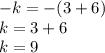 -k=-(3+6)\\k=3+6\\k=9