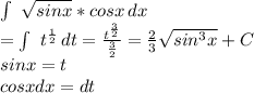 \int\ {\sqrt{sinx}*cosx }\,dx\\=\int\ {t^\frac{1}{2}}\,dt=\frac{t^\frac{3}{2}}{\frac{3}{2}}=\frac{2}{3}\sqrt{sin^3x}+C\\ sinx=t\\cosx dx=dt\\