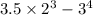 3.5 \times {2}^{3} - {3}^{4}