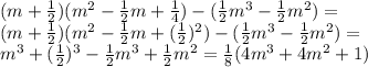 (m+\frac{1}{2})(m^2-\frac{1}{2}m+\frac{1}{4})-(\frac{1}{2}m^3-\frac{1}{2}m^2)=\\(m+\frac{1}{2})(m^2-\frac{1}{2}m+(\frac{1}{2})^2)-(\frac{1}{2}m^3-\frac{1}{2}m^2)=\\m^3+(\frac{1}{2})^3-\frac{1}{2}m^3+\frac{1}{2}m^2=\frac{1}{8}(4m^3+4m^2+1)