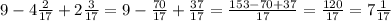 9 - 4\frac{2}{17} + 2 \frac{3}{17} = 9 - \frac{70}{17} + \frac{37}{17} = \frac{153 - 70 + 37}{17} = \frac{120}{17} = 7 \frac{1}{17}