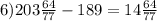 6) 203\frac{64}{77} - 189 = 14\frac{64}{77}