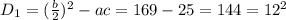 D_{1} = (\frac{b}{2})^{2} - ac = 169 - 25 = 144 = 12^{2}