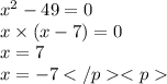 {x}^{2} - 49 = 0 \\ x \times (x - 7) = 0 \\ x = 7 \\ x = - 7