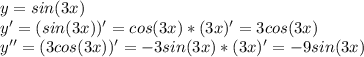 y=sin(3x)\\y'=(sin(3x))'=cos(3x)*(3x)'=3cos(3x)\\y''=(3cos(3x))'=-3sin(3x)*(3x)'=-9sin(3x)