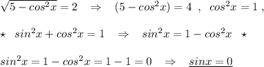 \sqrt{5-cos^2x}=2\; \; \; \Rightarrow \; \; \; (5-cos^2x)=4\; \; ,\; \; cos^2x=1\; ,\\\\\star \; \; sin^2x+cos^2x=1\; \; \; \Rightarrow \; \; \; sin^2x=1-cos^2x\; \; \star \\\\sin^2x=1-cos^2x=1-1=0\; \; \; \Rightarrow \; \; \; \underline {sinx=0}