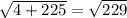 \sqrt{4 + 225} = \sqrt{229}