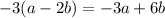 - 3(a - 2b) = - 3a + 6b