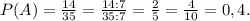 P(A) = \frac{14}{35} =\frac{14:7}{35:7} =\frac{2}{5} =\frac{4}{10} = 0,4.