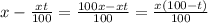 x-\frac{xt}{100}=\frac{100x-xt}{100}=\frac{x(100-t)}{100}