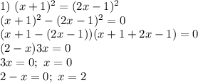 1) \ (x + 1)^{2} = (2x - 1)^{2}\\(x + 1)^{2} - (2x - 1)^{2} = 0\\(x + 1 - (2x - 1))(x+1 + 2x - 1) = 0\\(2 - x)3x = 0\\3x = 0; \ x = 0\\2 - x = 0; \ x = 2